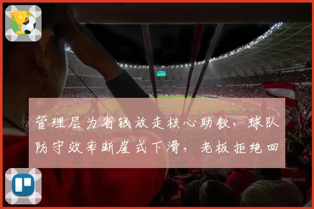 管理层为省钱放走核心助教,球队防守效率断崖式下滑,老板拒绝回应