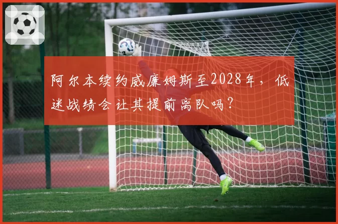 阿尔本续约威廉姆斯至2028年，低迷战绩会让其提前离队吗？